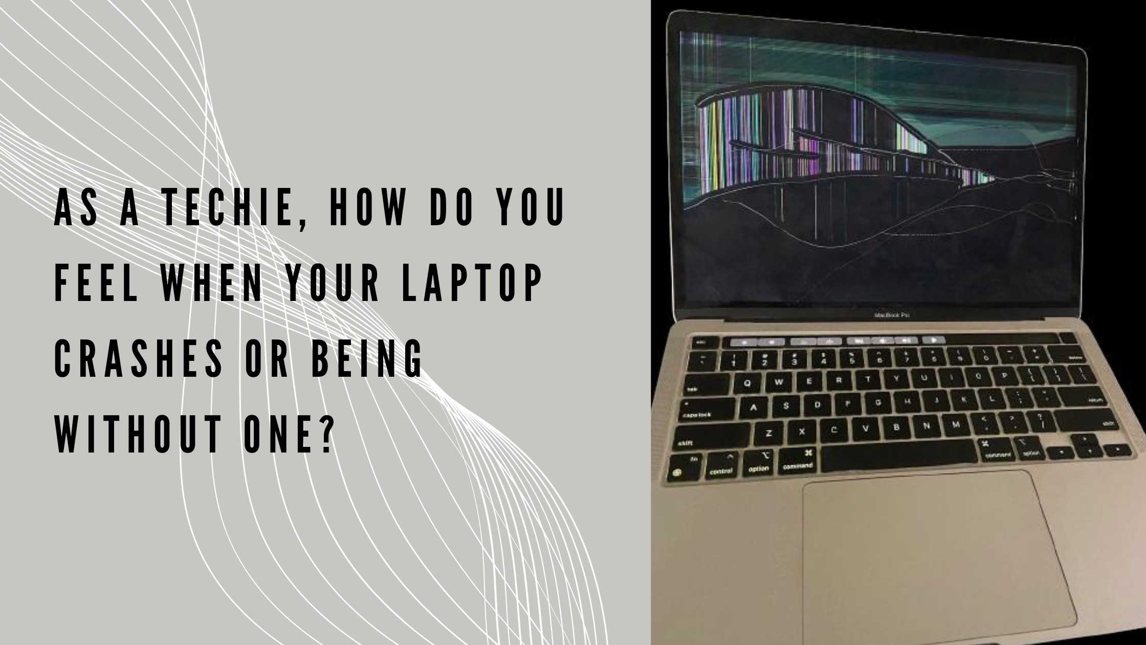 As a Techie, How Do You Feel When Your Laptop Crashes or Being Without One ?