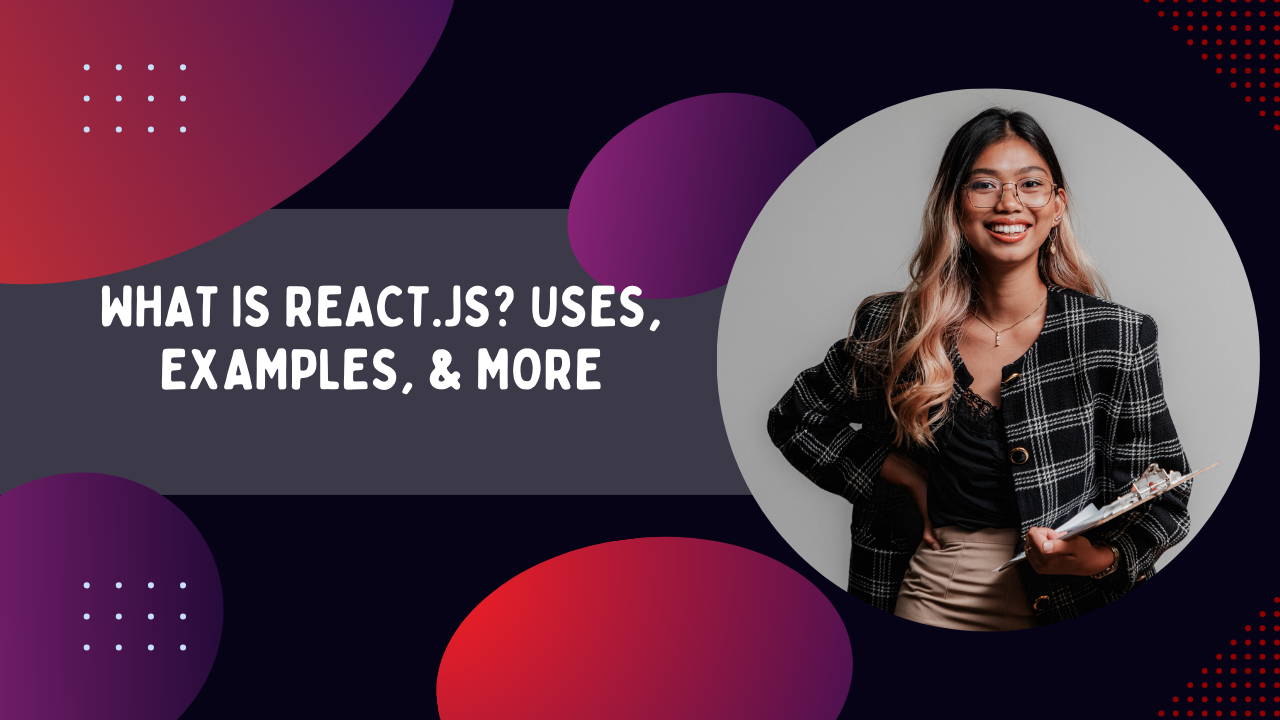 What is React.js? Uses, Examples, & More