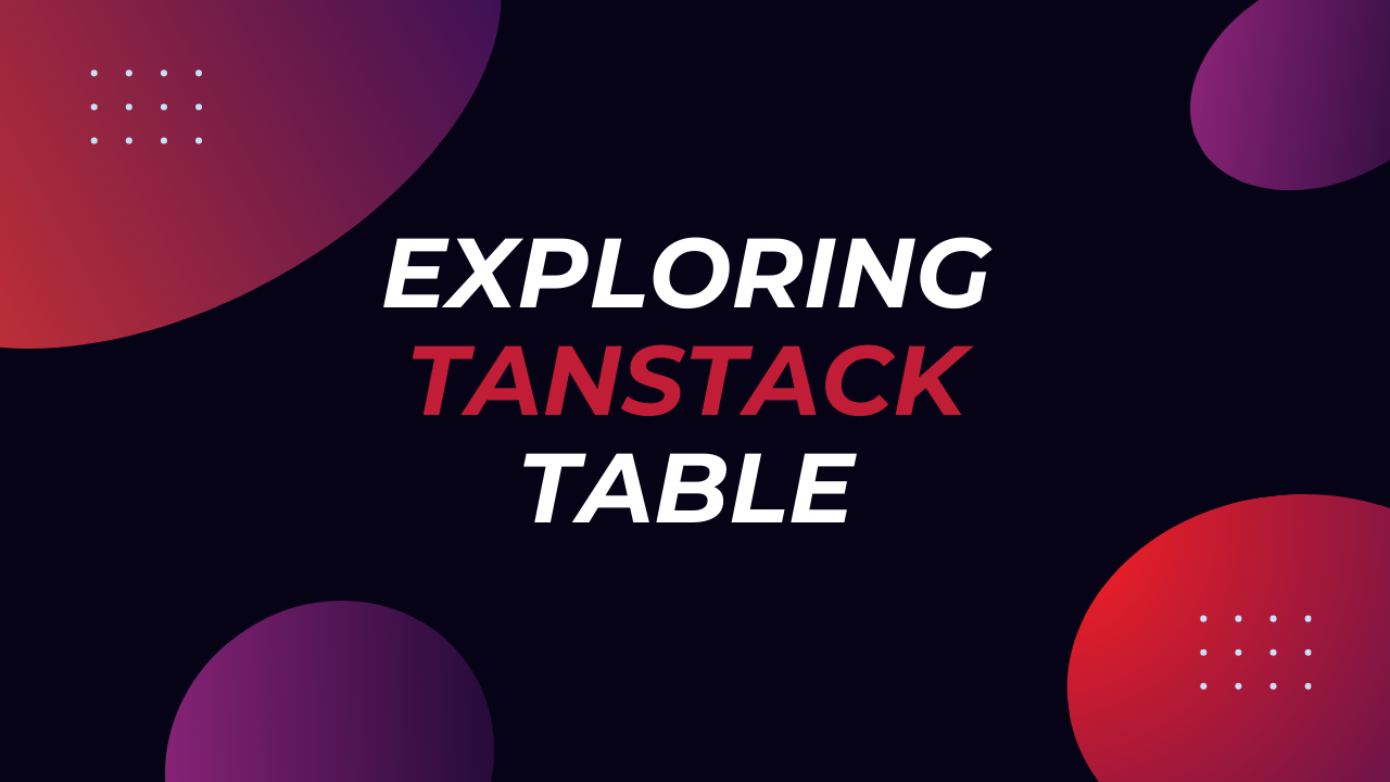 TanStack Table Explained: Everything You Need to Know