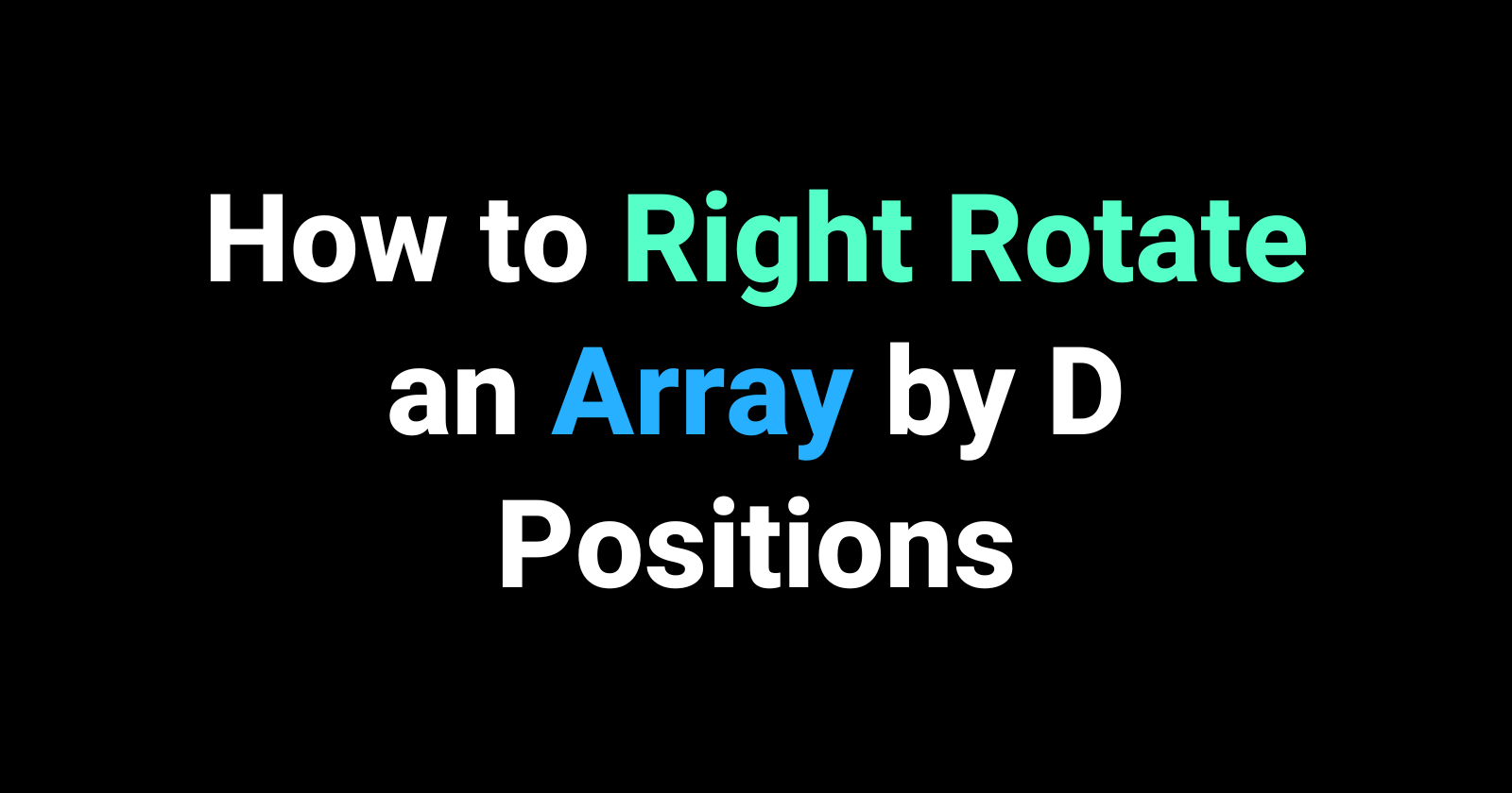 How to Right Rotate an Array by D Positions