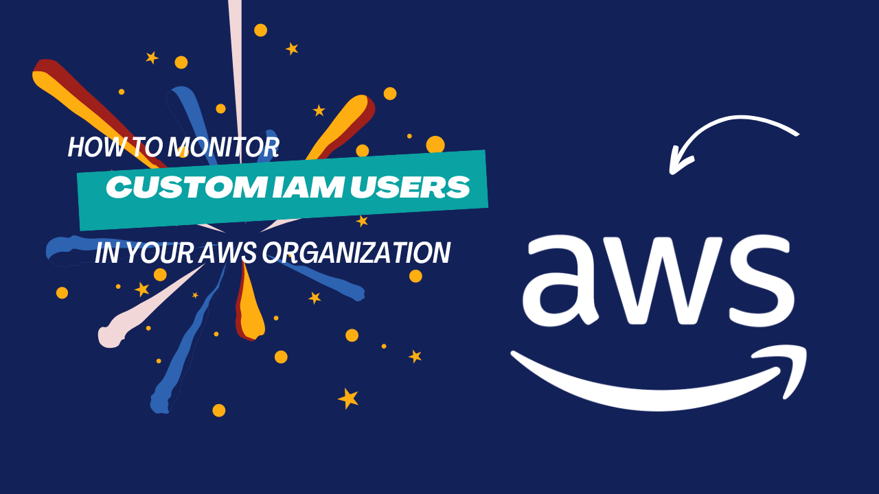 How to Monitor Custom IAM Users in Your AWS Organization