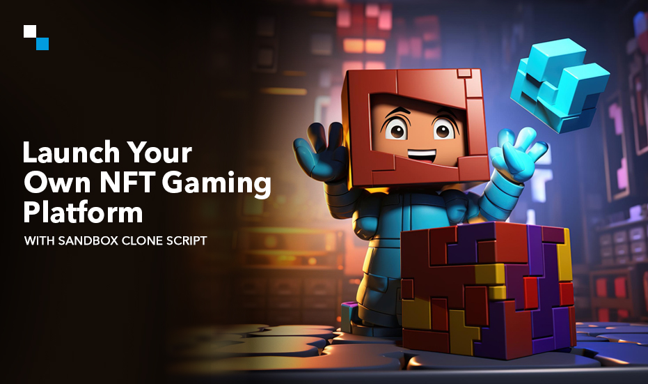 Sandbox Clone Script- A Ready-to-Deploy NFT Gaming Solution