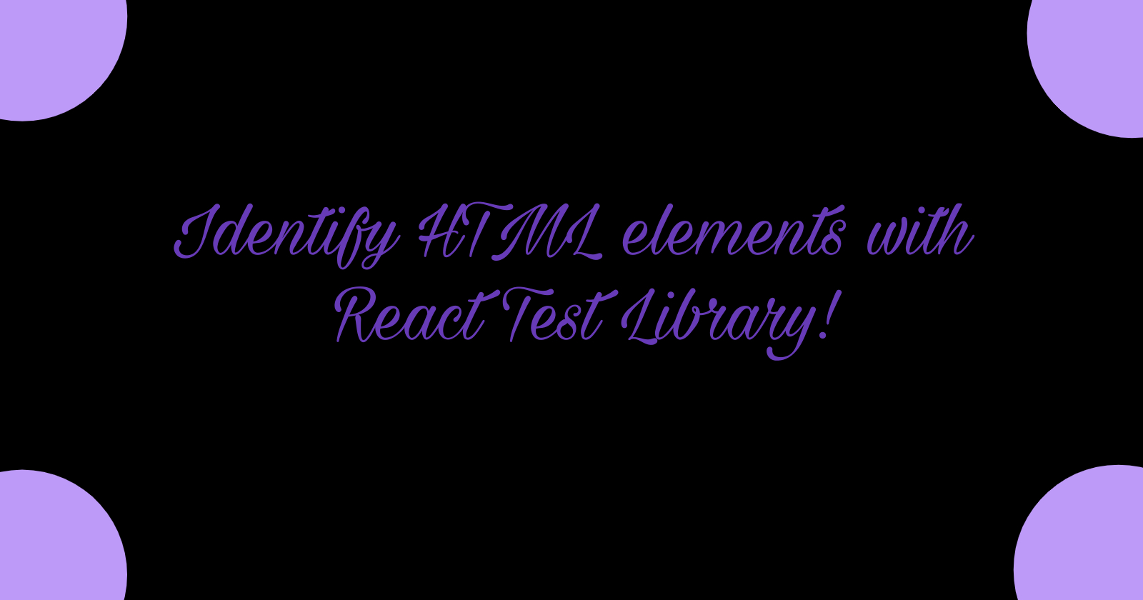 How to Uniquely Identify an HTML element using React Test Library ?