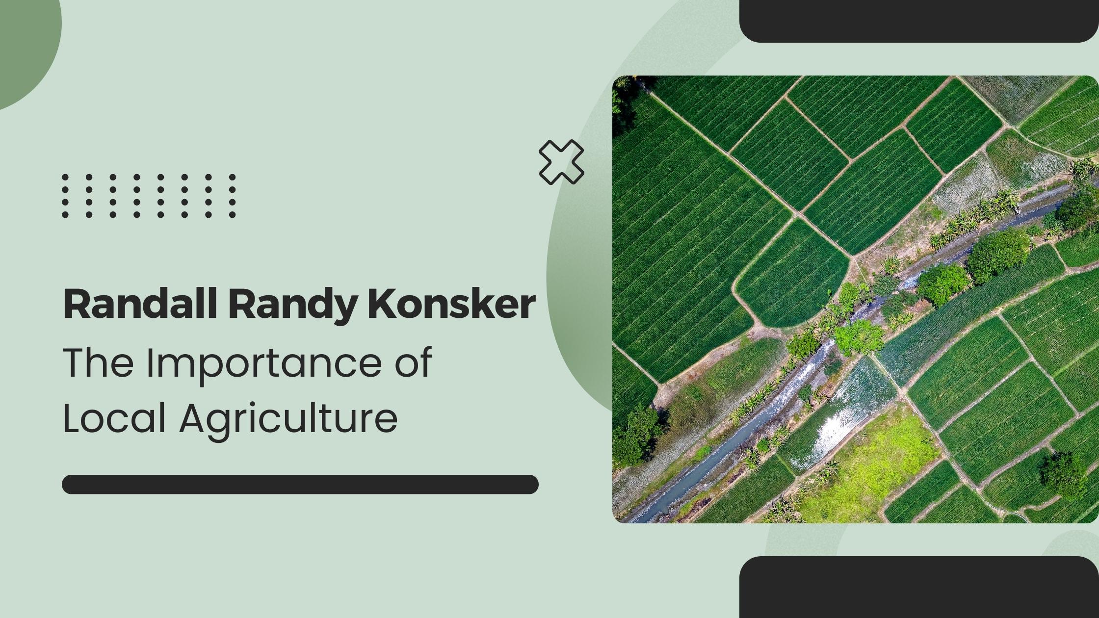 Randall Randy Konsker - The Importance of Local Agriculture