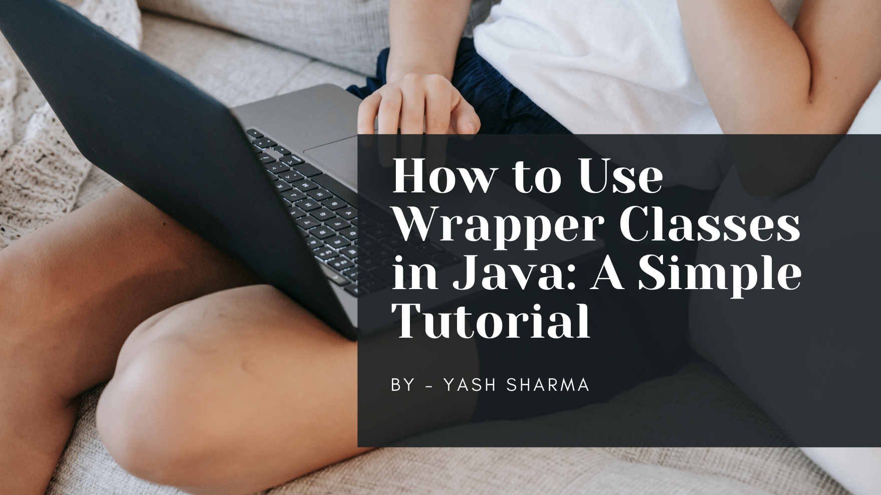 How to Use Wrapper Classes in Java: A Simple Tutorial