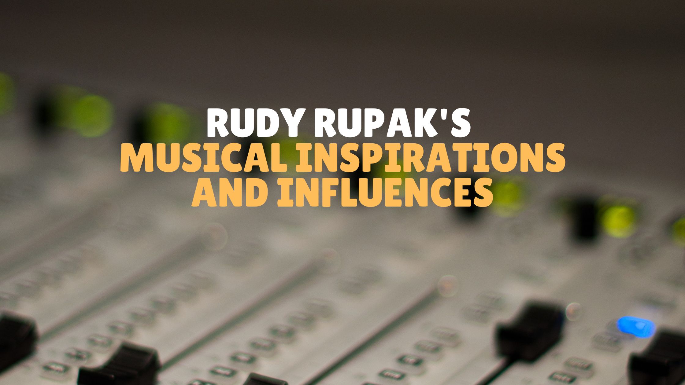 Rudy Rupak's Musical Inspirations and Influences