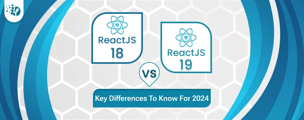 React 18 Vs React 19 - Key Differences To Know For 2024