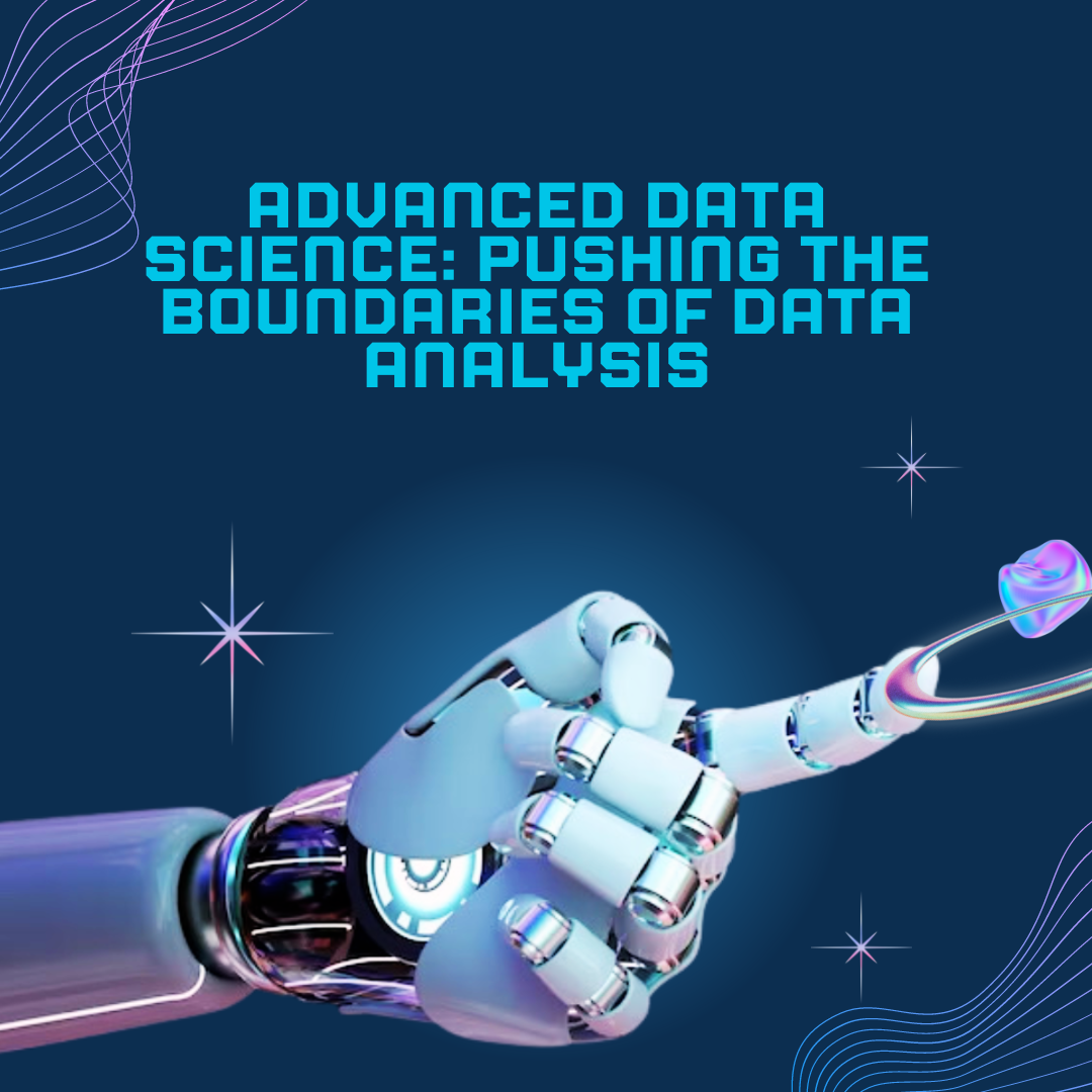 Advanced Data Science: Pushing the Boundaries of Data Analysis