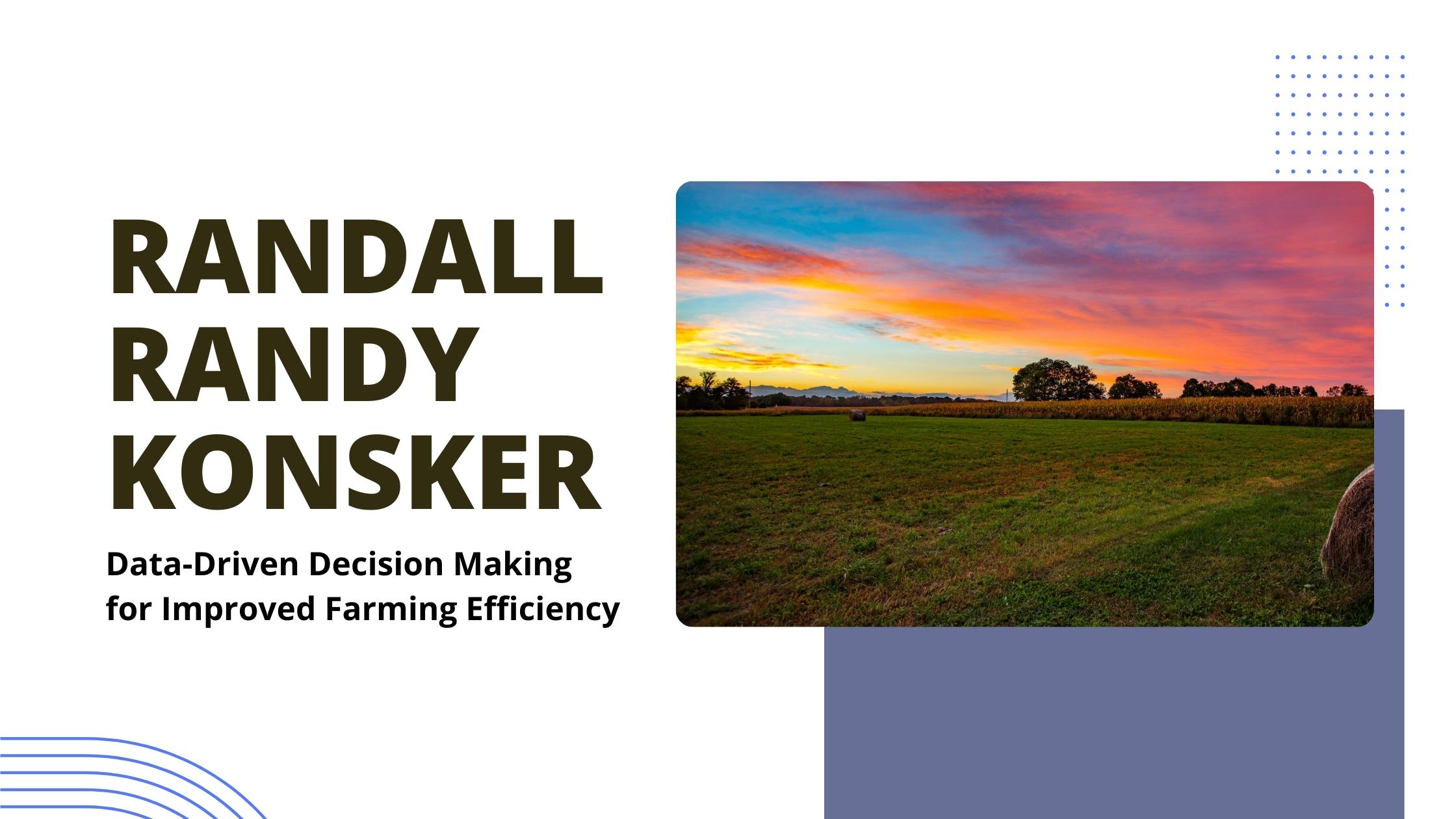 Randall Randy Konsker - Data-Driven Decision Making for Improved Farming Efficiency