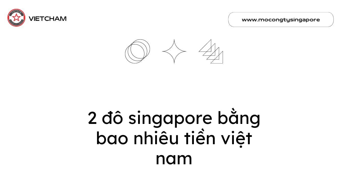 2 Đô Singapore Bằng Bao Nhiêu Tiền Việt Nam?