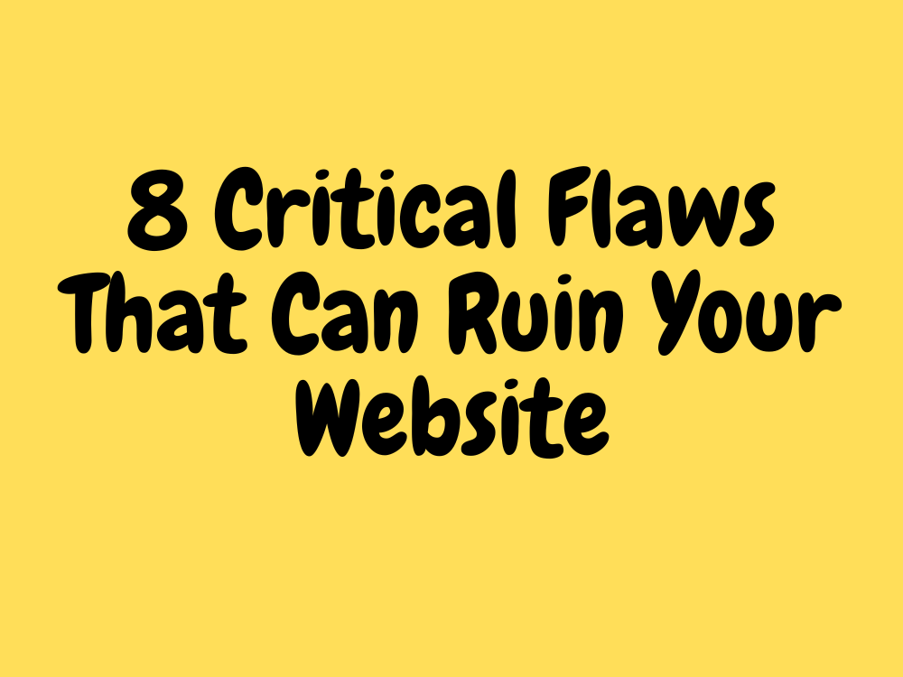 8 Critical Flaws That Can Ruin Your Website