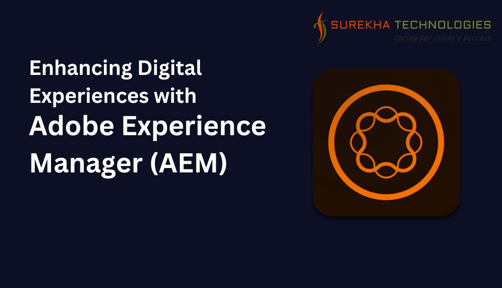 Enhancing Digital Experiences with Adobe Experience Manager (AEM)