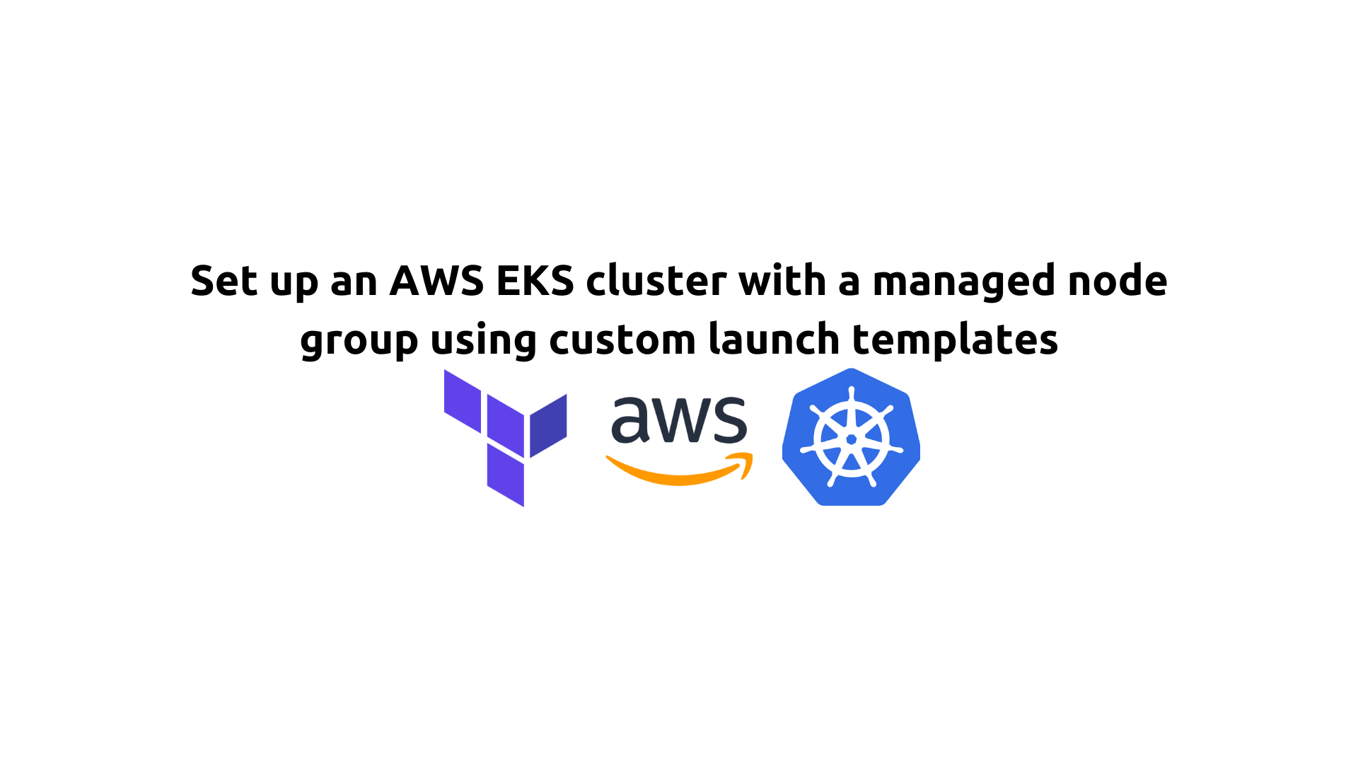 Set up an AWS EKS cluster with a managed node group using custom launch templates