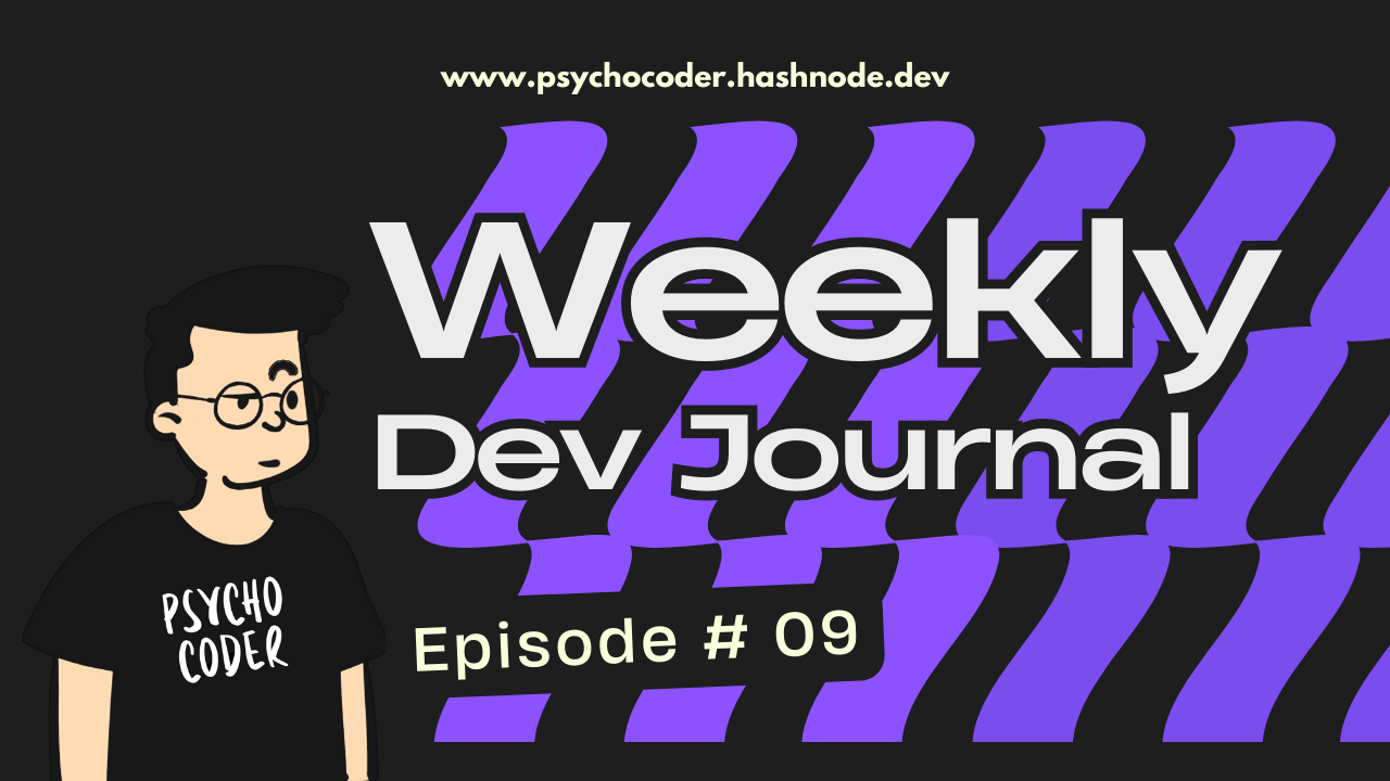 Weekly Dev Journal - Episode # 09