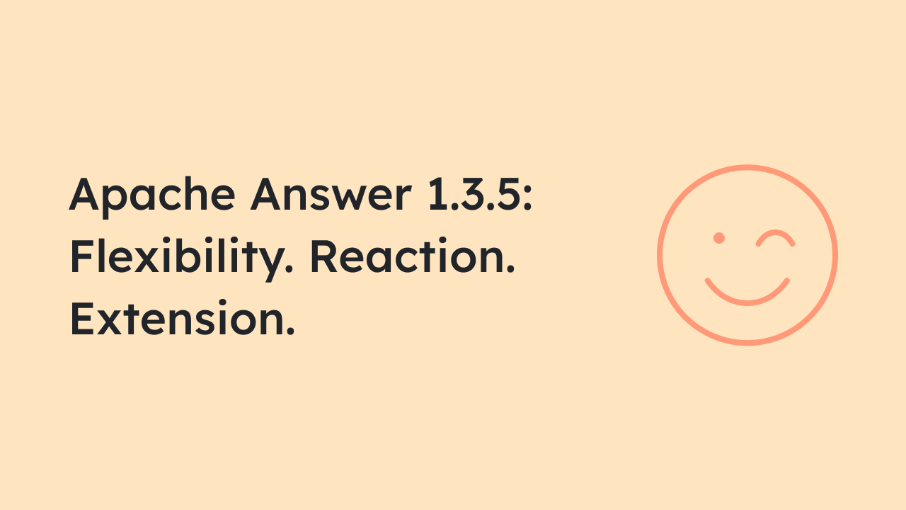 Apache Answer 1.3.5: Flexibility. Reaction. Extension.