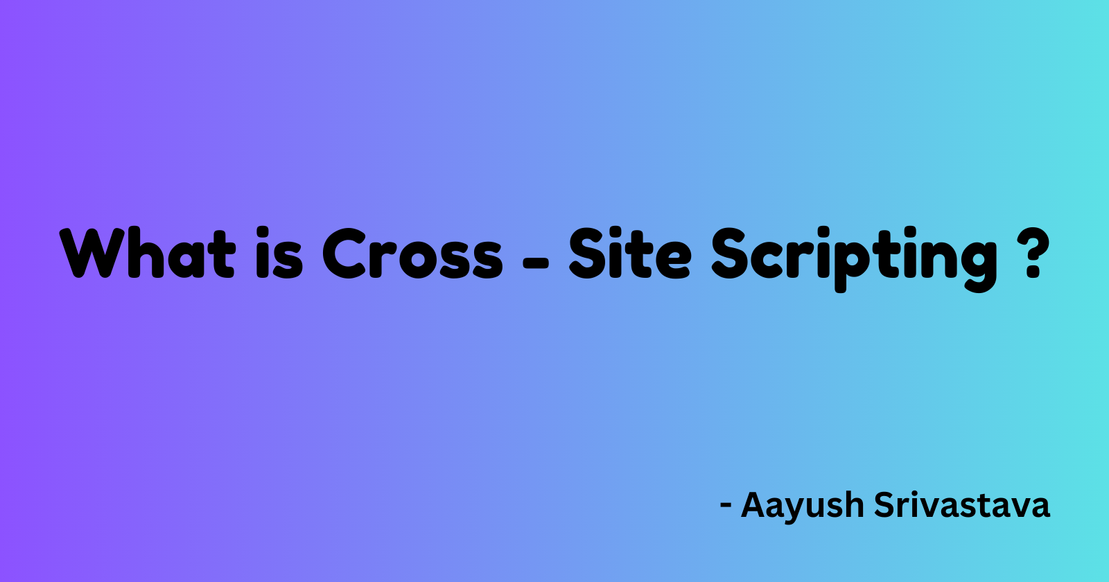 What is Cross - Site Scripting ?