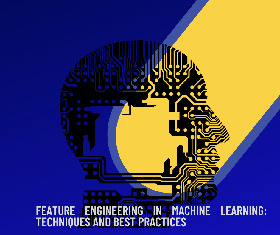 Feature Engineering in Machine Learning: Techniques and Best Practices