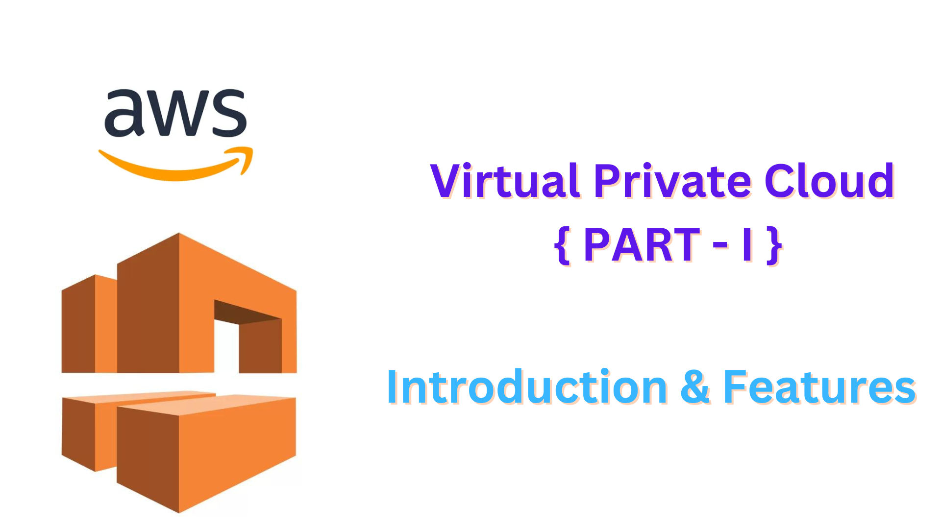 AWS Virtual Private Cloud ( AWS VPC )
{ Part - I }