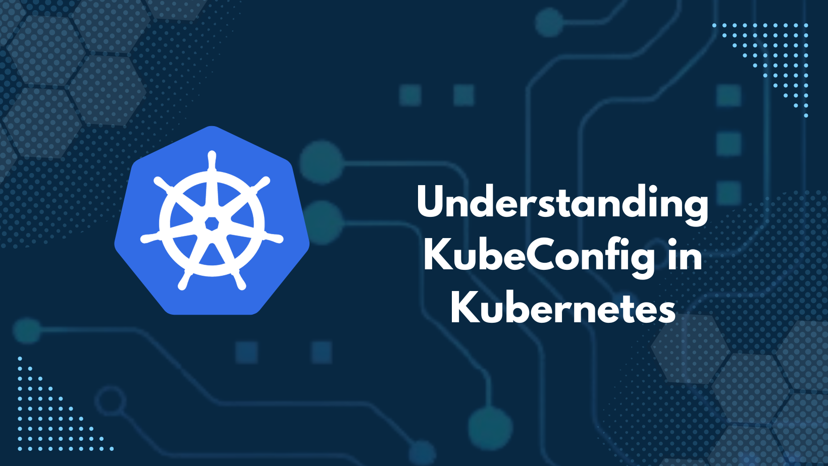 Understanding KubeConfig in Kubernetes