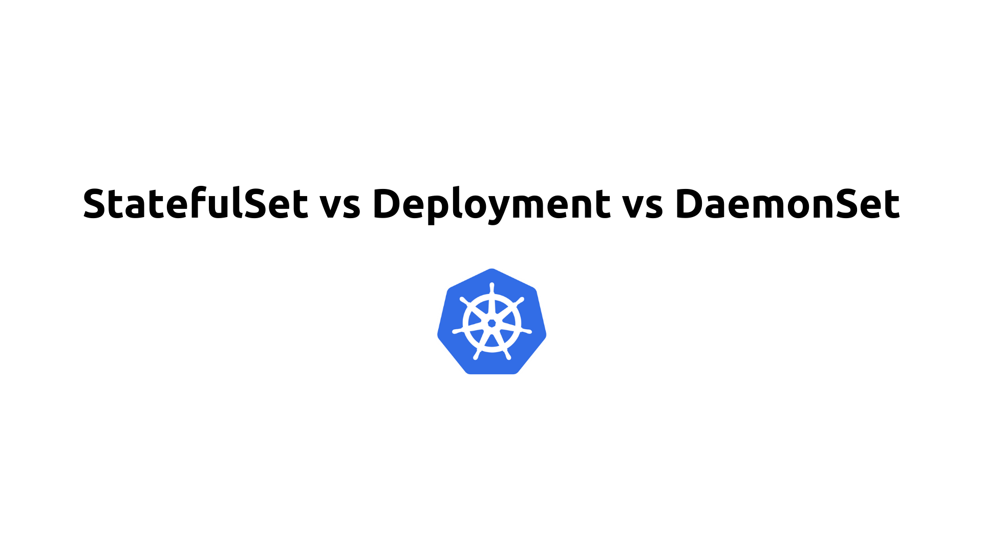 StatefulSet vs Deployment vs DaemonSet