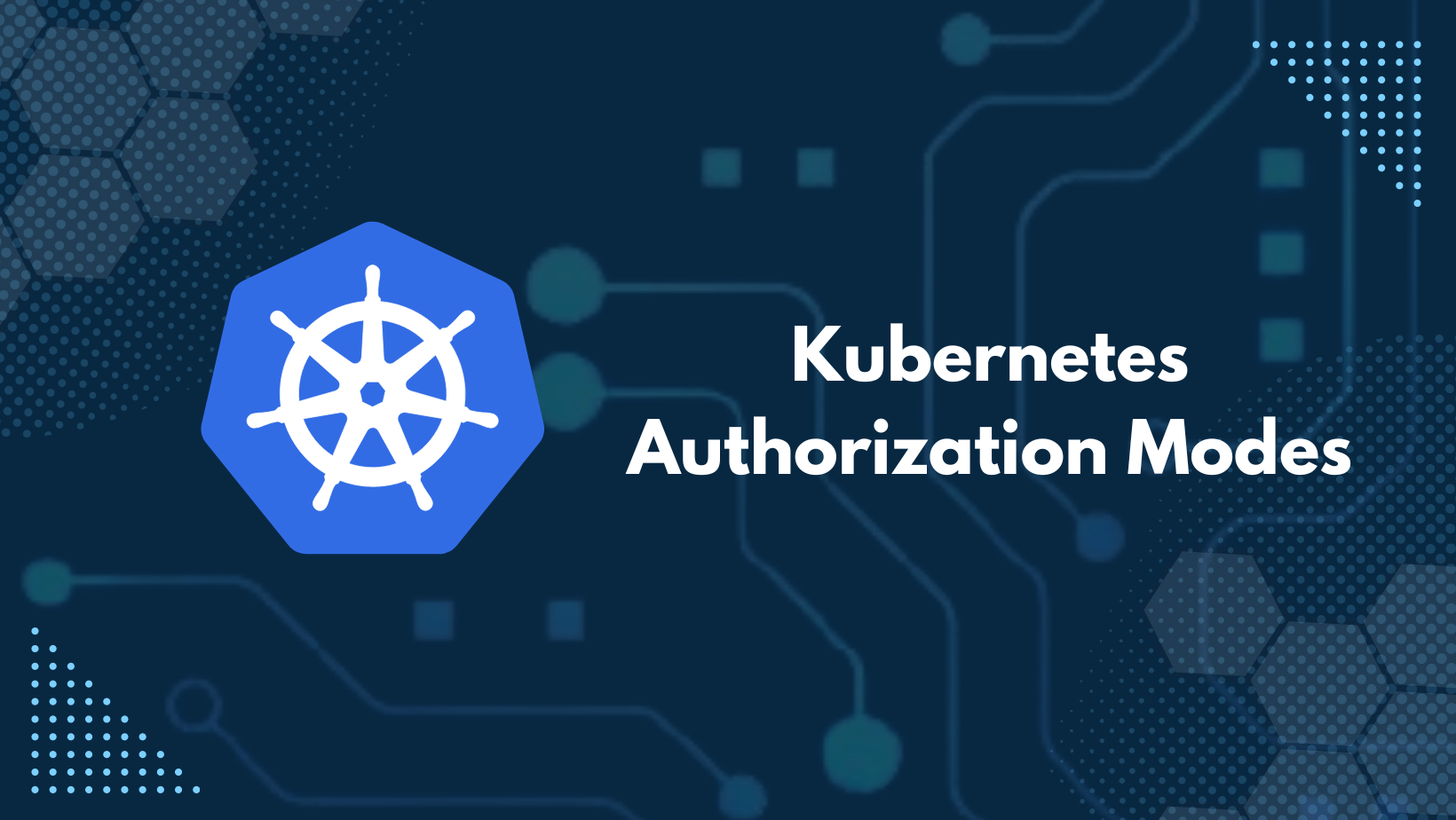 Understanding Kubernetes Authorization Mechanisms and Modes