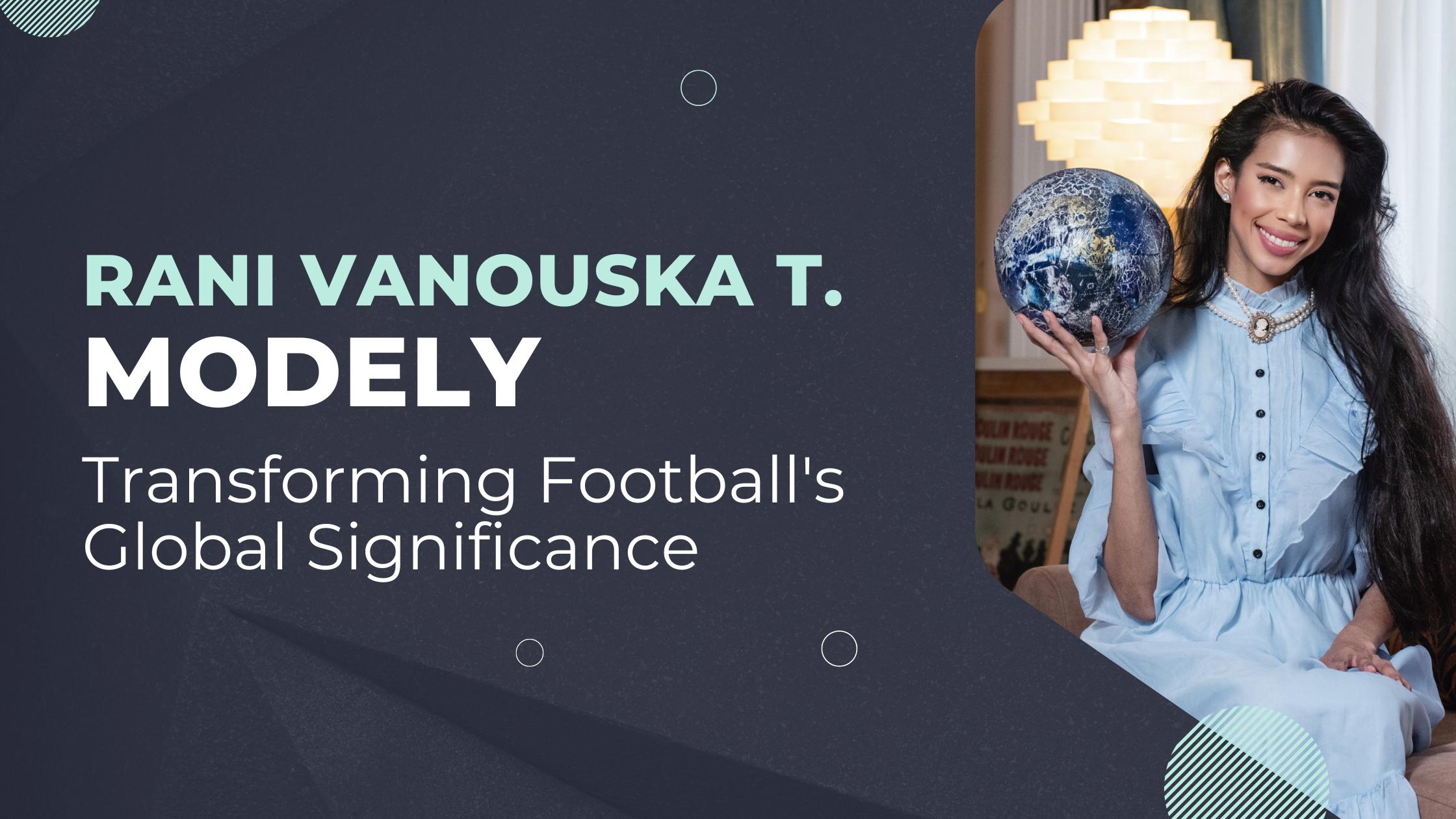 How Rani Vanouska T. Modely is Transforming Football's Global Significance