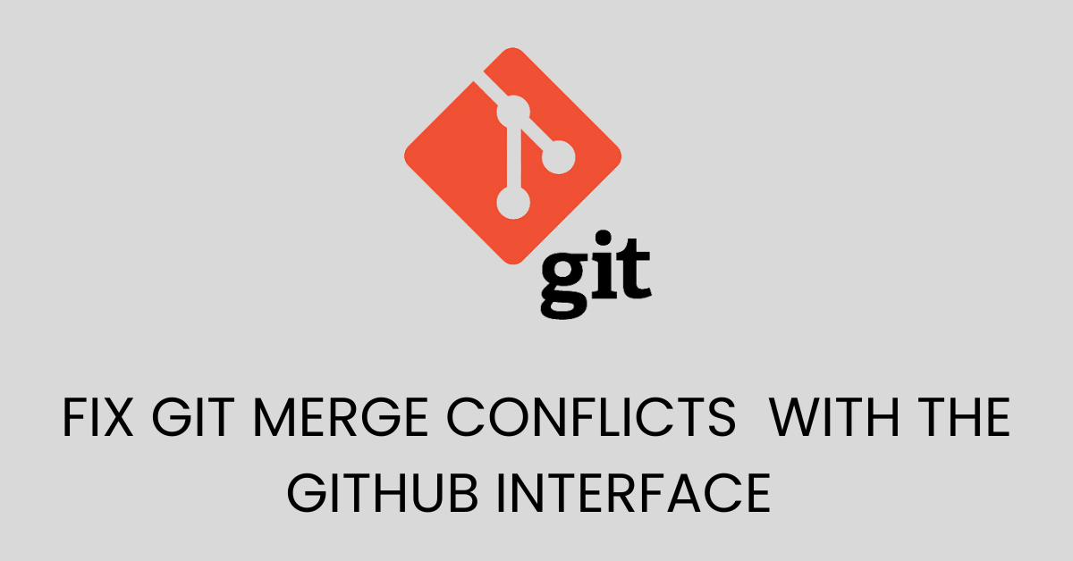 How To Fix Git Merge Conflicts With Github Interface.