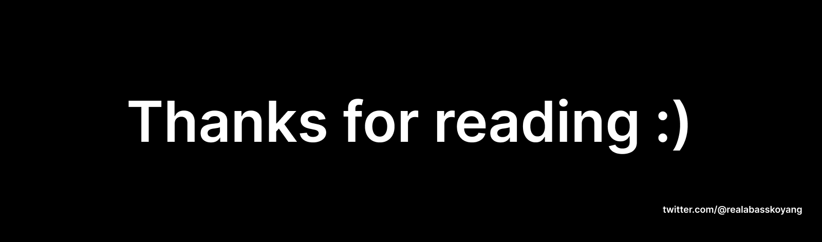 The image has the text "Thanks for reading :)" in large white letters against a black background. In the bottom-right corner, it reads "twitter.com/@realabasskoyang" in small white letters.
