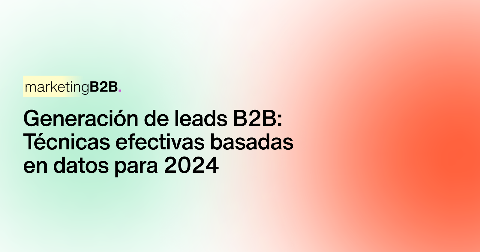 Generación de leads B2B: Técnicas efectivas basadas en datos para 2024