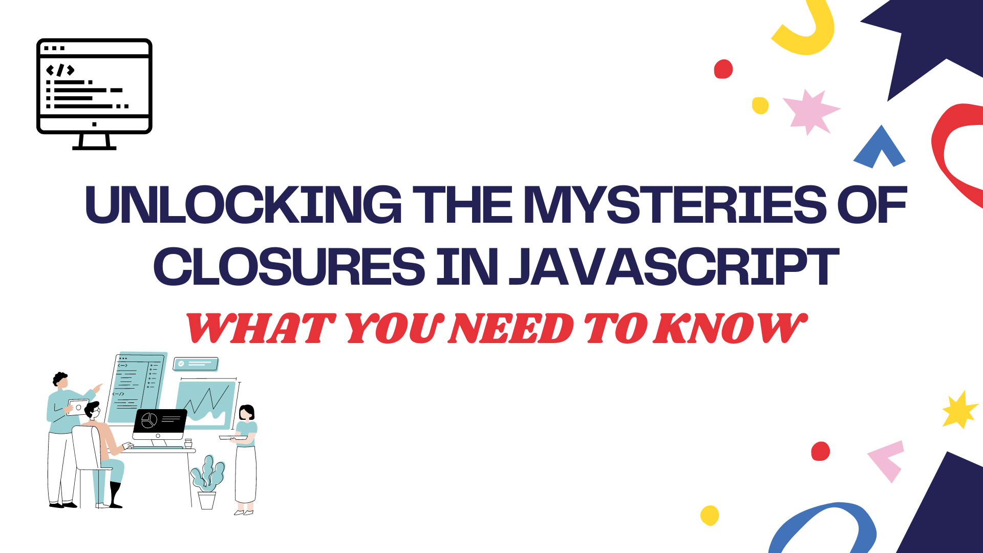 Unlocking the Mysteries of Closures in JavaScript : What You Need to Know