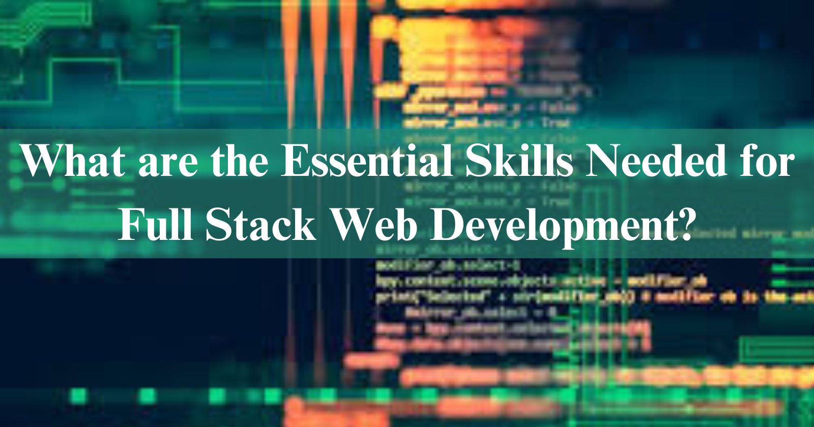 What are the Essential Skills Needed for Full Stack Web Development?