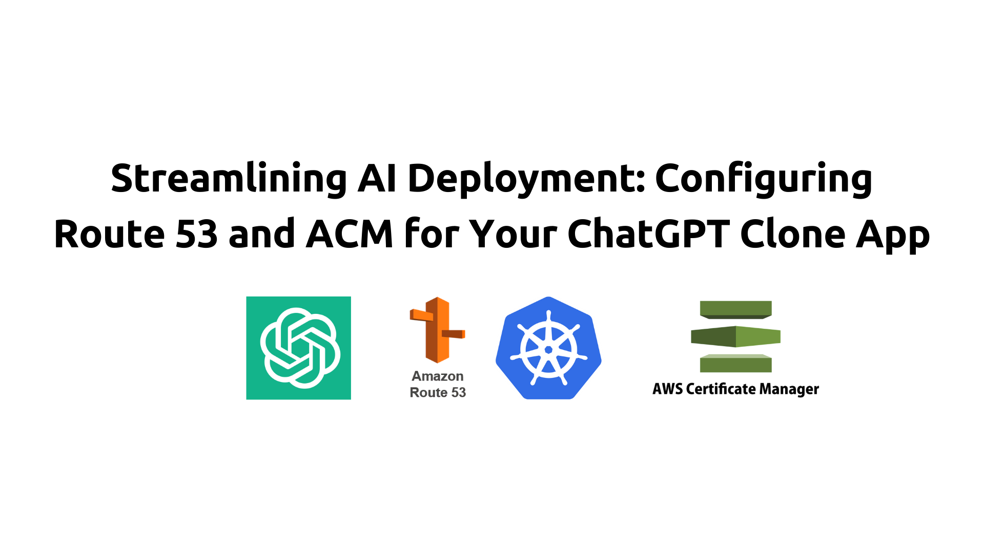 Streamlining AI Deployment: Configuring Route 53 and ACM for Your ChatGPT Clone App