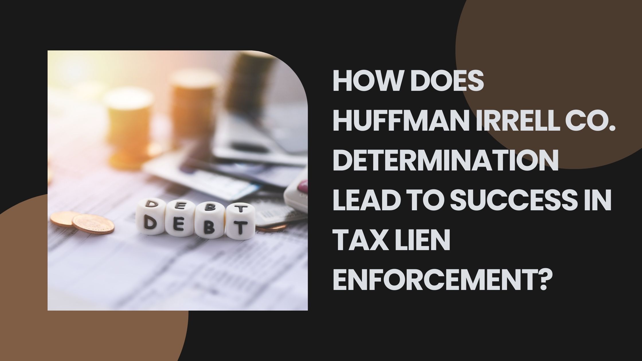 How Does Huffman Irrell Co. Determination Lead to Success in Tax Lien Enforcement?