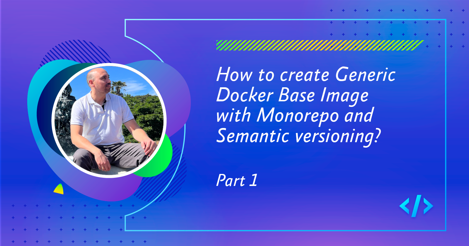 How to create a Generic Docker  Base Image with Monorepo and Semantic versioning? Part 1