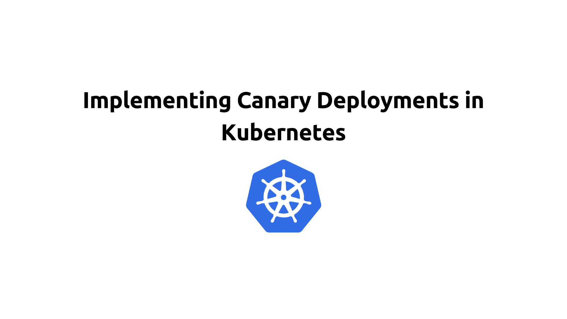 Implementing Canary Deployments in Kubernetes