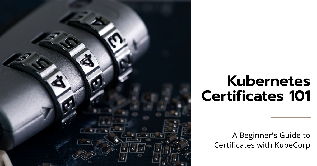 Everything You Need to Know About Kubernetes Certificates with KubeCorp