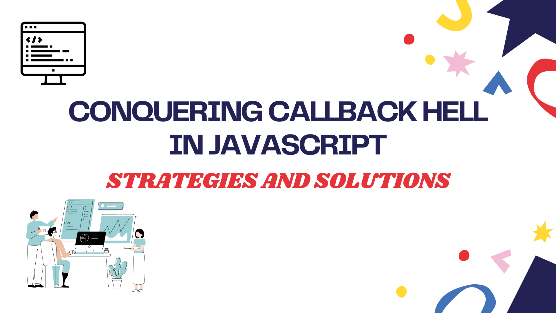 Conquering Callback Hell in JavaScript : Strategies and Solutions