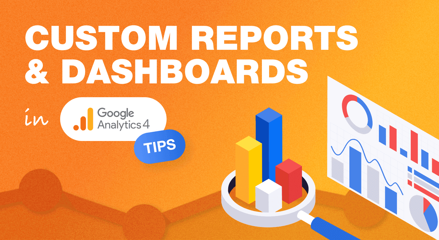 Custom Reports & Dashboards in GA4: Data Visualization Tips