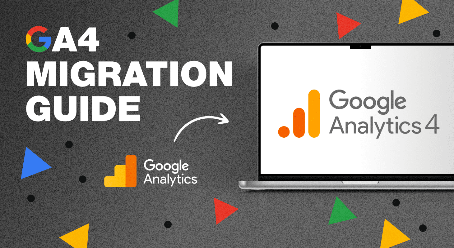 GA4 Migration Guide: Everything You Need to Know