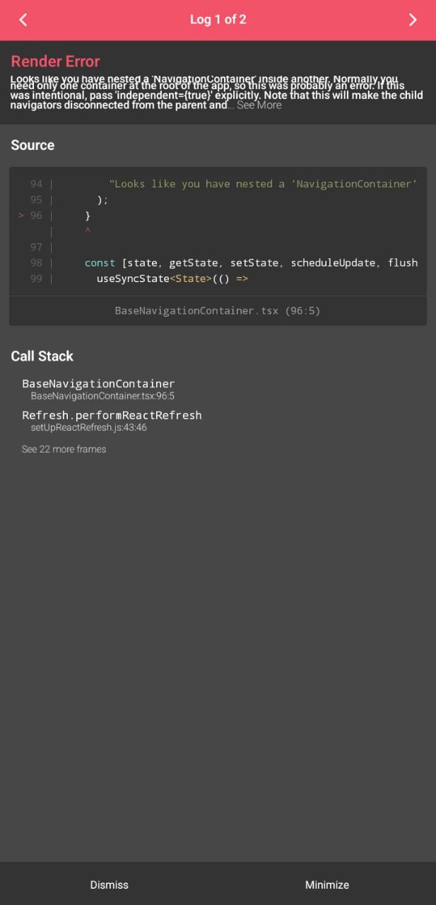 Screenshot of a mobile app with a "Render Error" message. The error details indicate that a 'NavigationContainer' has been nested inside another 'NavigationContainer', which is not recommended. It suggests passing `independent={true}` explicitly if intentional. A section of the source code and stack trace is also visible, showing file `BaseNavigationContainer.tsx` and a function `Refresh.performReactRefresh`. The UI has options to "Dismiss" or "Minimize" the error message at the bottom.