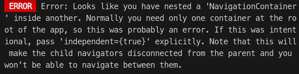 Error: Looks like you have nested a 'NavigationContainer' inside another. Normally you need only one container at the root of the app, so this was probably an error. If this was intentional, pass 'independent={true}' explicitly. Note that this will make the child navigators disconnected from the parent and you won't be able to navigate between them.