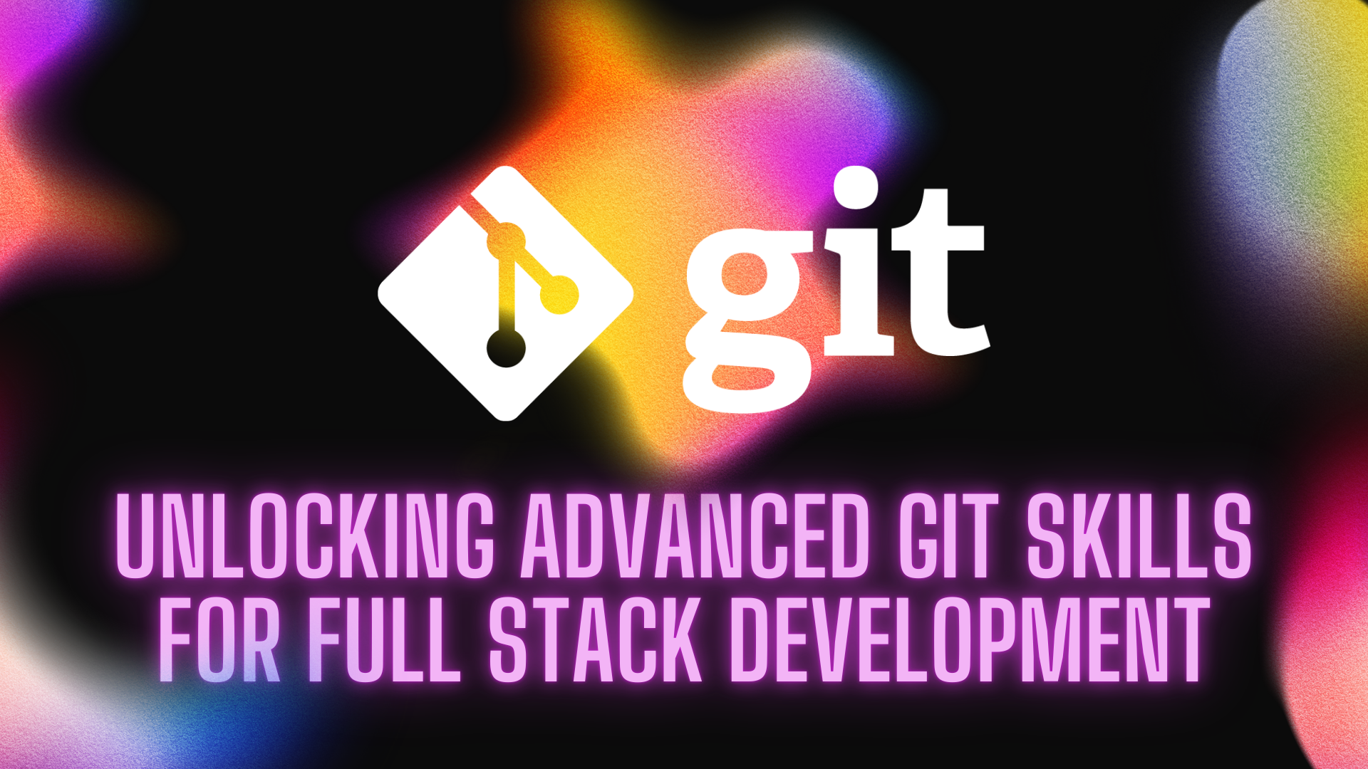 Unlocking Advanced Git Skills for Full Stack Development