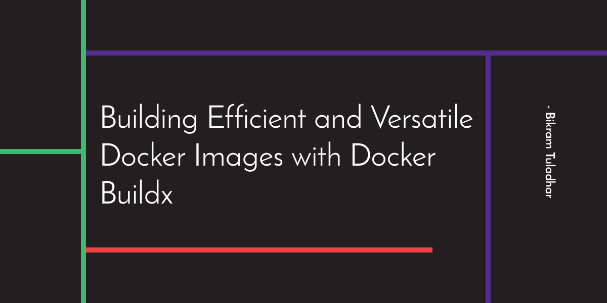 Building Efficient and Versatile Docker Images with Docker Buildx