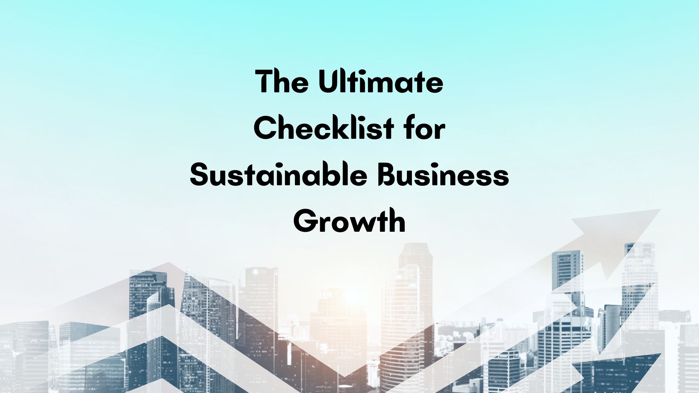 The Ultimate Checklist for Sustainable Business Growth