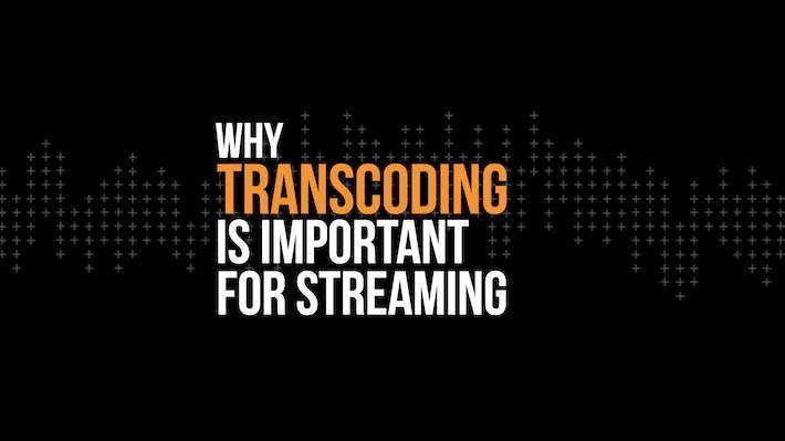 Transcoding Part 3: Why We Need It for Optimal Video Streaming