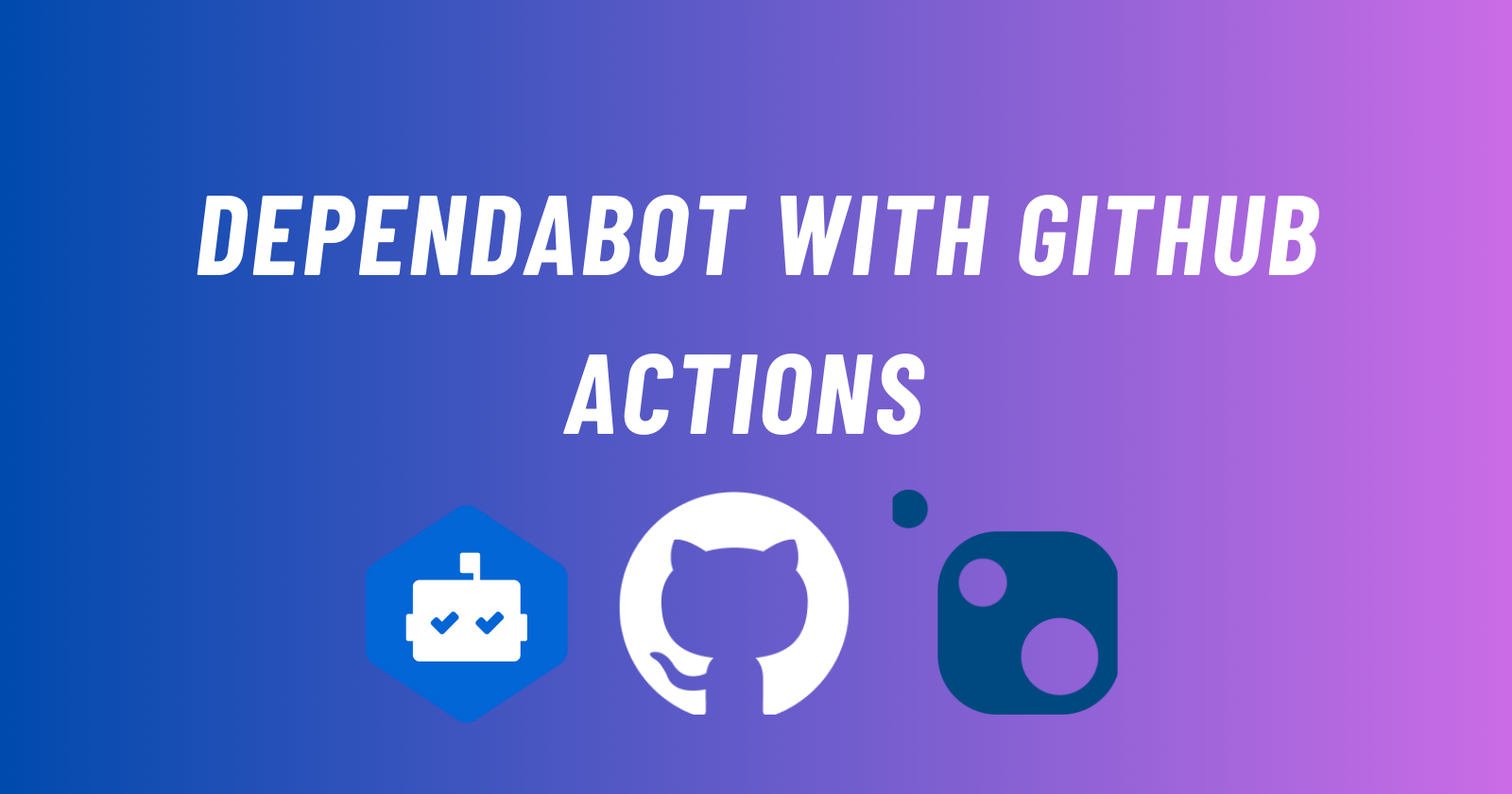 GitHub Actions and Dependabot: Automate and Simplify Your Project Updates