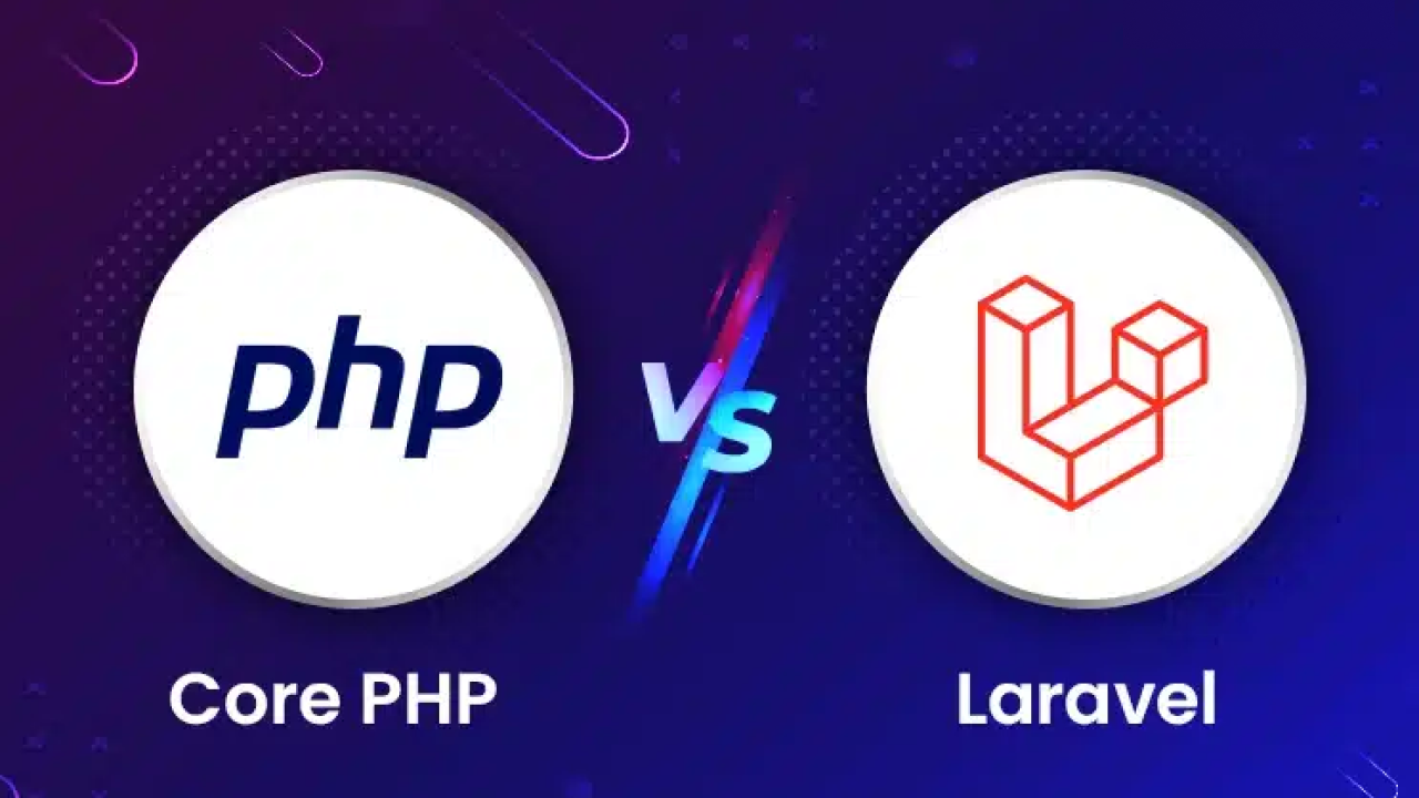 Core PHP vs. Laravel: Choosing the Best for Your Web App Development