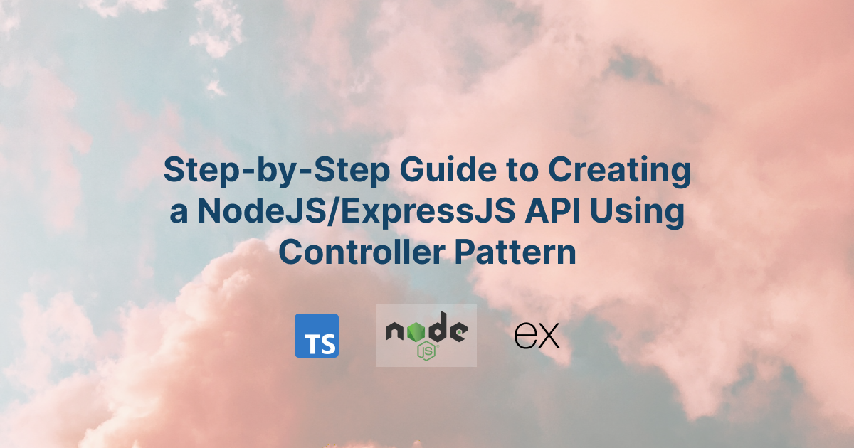 Step-by-Step Guide to Creating a NodeJS/ExpressJS API Using Controller Pattern