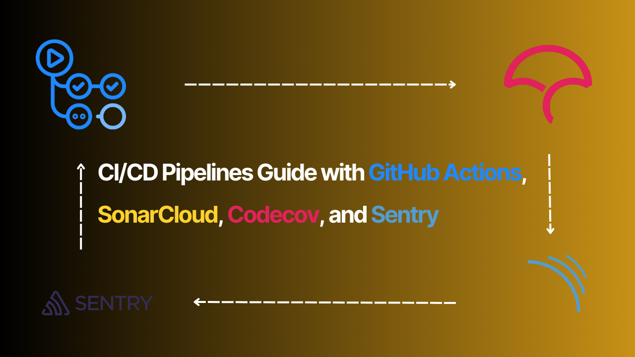 CI/CD Pipelines Guide with GitHub Actions, SonarCloud, Codecov, and Sentry