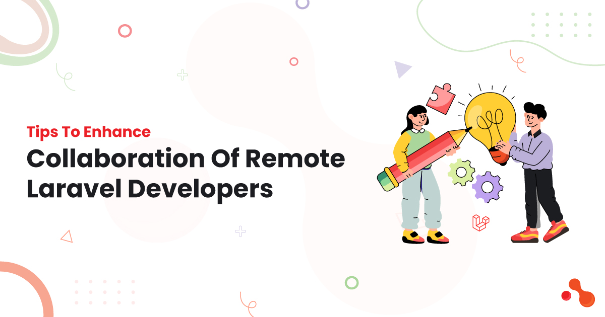 Tips To Enhance Collaboration Of Remote Laravel Developers